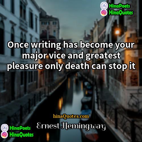 Ernest Hemingway Quotes | Once writing has become your major vice